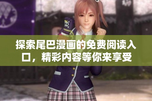 探索尾巴漫画的免费阅读入口，精彩内容等你来享受