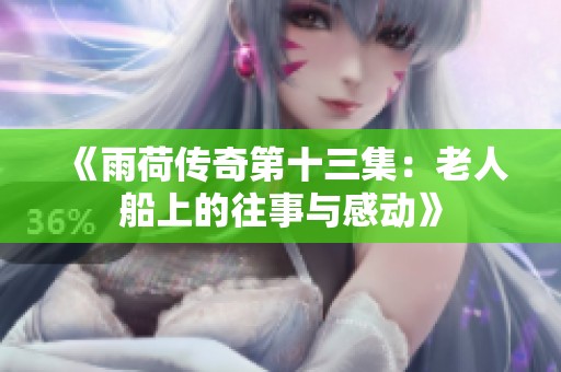 《雨荷传奇第十三集：老人船上的往事与感动》