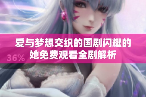 爱与梦想交织的国剧闪耀的她免费观看全剧解析