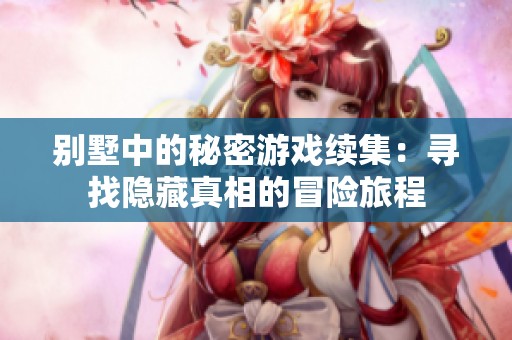 别墅中的秘密游戏续集：寻找隐藏真相的冒险旅程