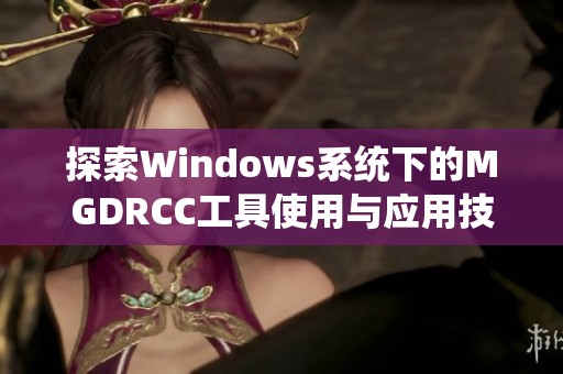 探索Windows系统下的MGDRCC工具使用与应用技巧