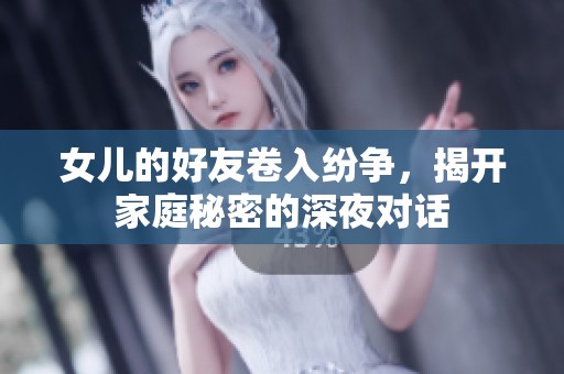 女儿的好友卷入纷争，揭开家庭秘密的深夜对话