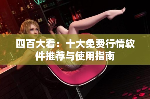 四百大看：十大免费行情软件推荐与使用指南