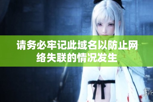 请务必牢记此域名以防止网络失联的情况发生