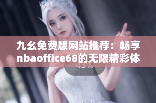 九幺免费版网站推荐：畅享nbaoffice68的无限精彩体验
