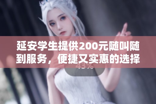 延安学生提供200元随叫随到服务，便捷又实惠的选择