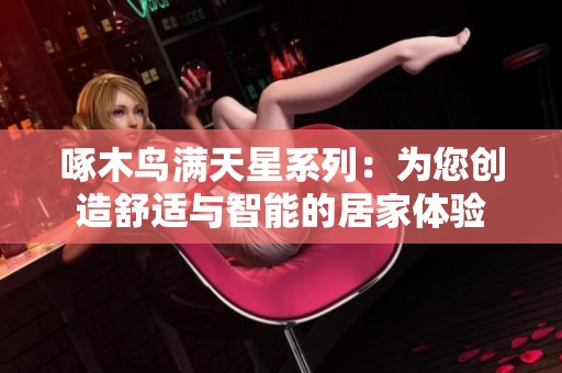 啄木鸟满天星系列：为您创造舒适与智能的居家体验