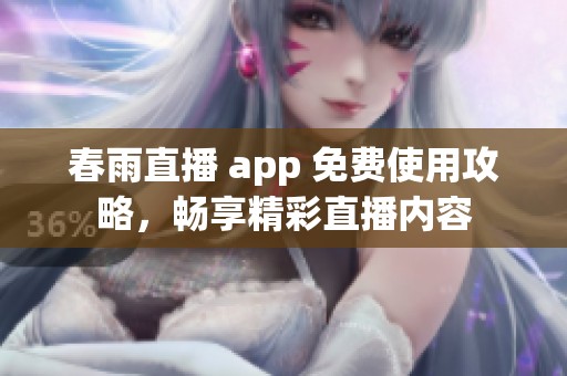春雨直播 app 免费使用攻略，畅享精彩直播内容