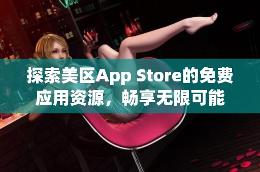 探索美区App Store的免费应用资源，畅享无限可能