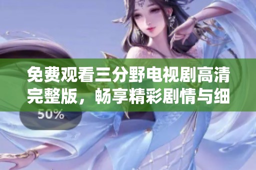 免费观看三分野电视剧高清完整版，畅享精彩剧情与细腻演绎