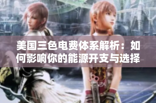 美国三色电费体系解析：如何影响你的能源开支与选择