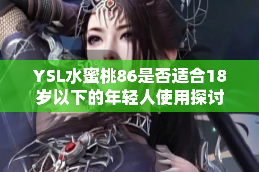 YSL水蜜桃86是否适合18岁以下的年轻人使用探讨
