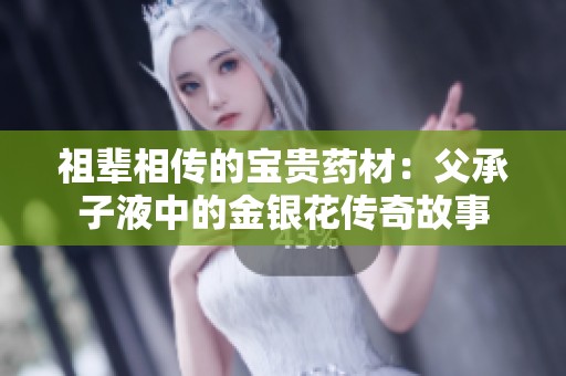 祖辈相传的宝贵药材：父承子液中的金银花传奇故事