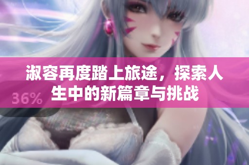 淑容再度踏上旅途，探索人生中的新篇章与挑战