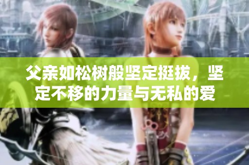 父亲如松树般坚定挺拔，坚定不移的力量与无私的爱