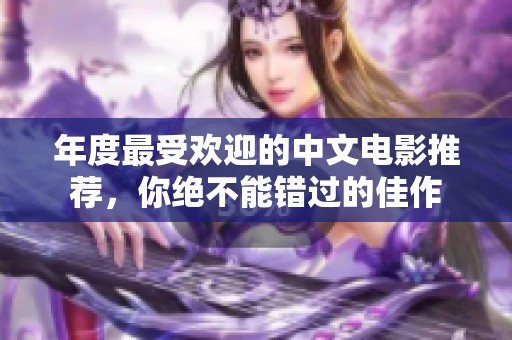 年度最受欢迎的中文电影推荐，你绝不能错过的佳作