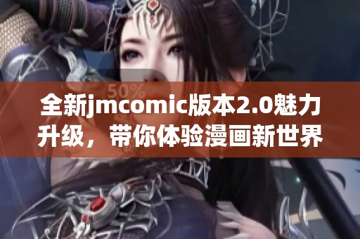 全新jmcomic版本2.0魅力升级，带你体验漫画新世界