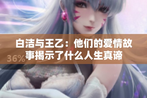 白洁与王乙：他们的爱情故事揭示了什么人生真谛