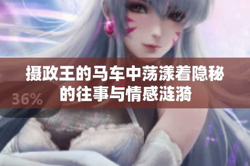 摄政王的马车中荡漾着隐秘的往事与情感涟漪