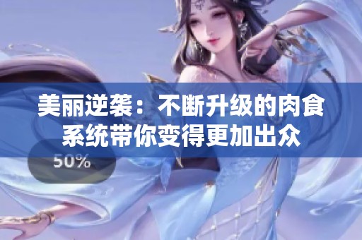 美丽逆袭：不断升级的肉食系统带你变得更加出众