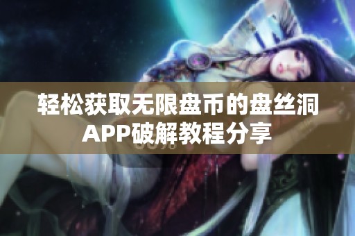 轻松获取无限盘币的盘丝洞APP破解教程分享