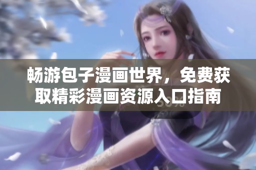 畅游包子漫画世界，免费获取精彩漫画资源入口指南