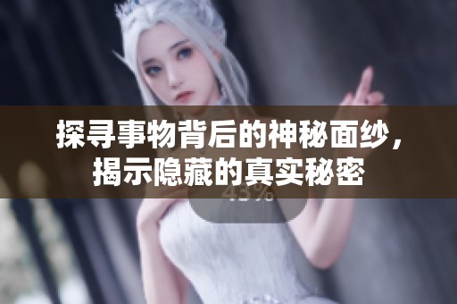 探寻事物背后的神秘面纱，揭示隐藏的真实秘密