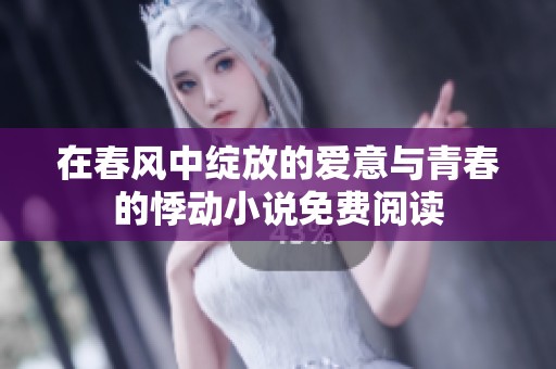 在春风中绽放的爱意与青春的悸动小说免费阅读