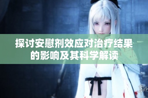 探讨安慰剂效应对治疗结果的影响及其科学解读
