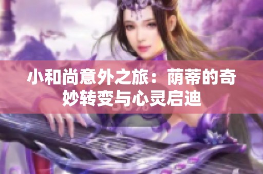 小和尚意外之旅：荫蒂的奇妙转变与心灵启迪