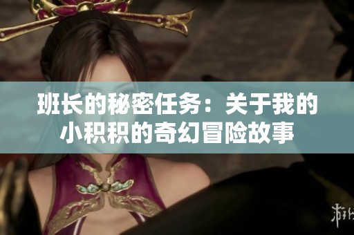 班长的秘密任务：关于我的小积积的奇幻冒险故事