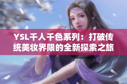 YSL千人千色系列：打破传统美妆界限的全新探索之旅