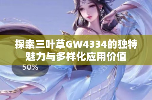 探索三叶草GW4334的独特魅力与多样化应用价值