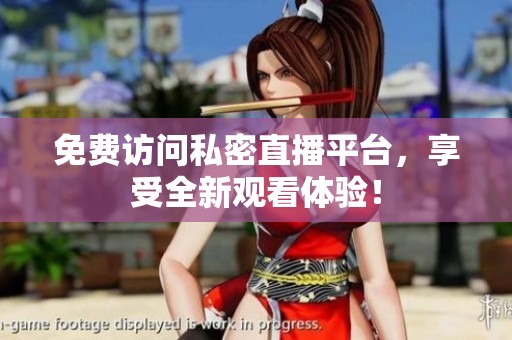免费访问私密直播平台，享受全新观看体验！