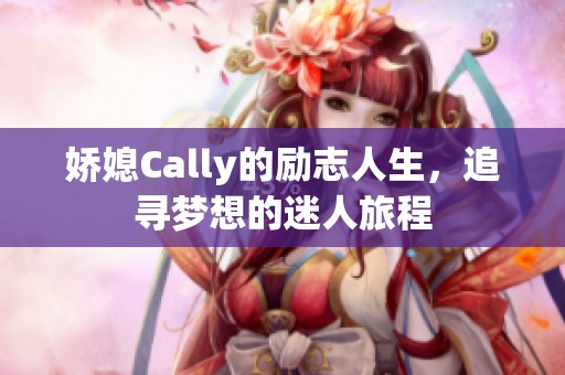 娇媳Cally的励志人生，追寻梦想的迷人旅程