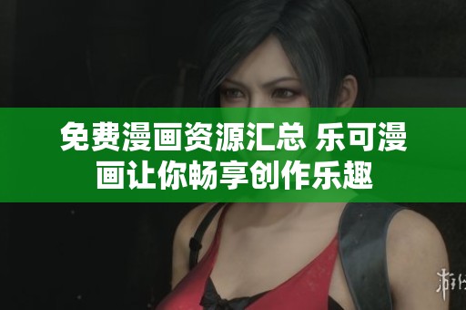免费漫画资源汇总 乐可漫画让你畅享创作乐趣