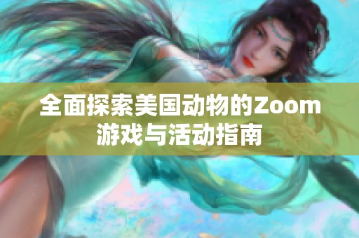 全面探索美国动物的Zoom游戏与活动指南
