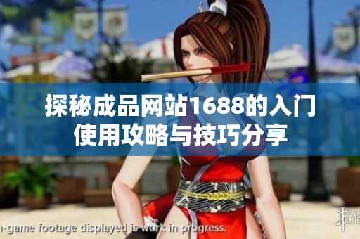 探秘成品网站1688的入门使用攻略与技巧分享