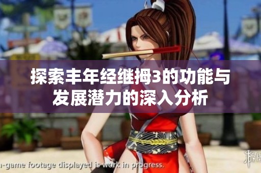 探索丰年经继拇3的功能与发展潜力的深入分析