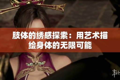 肢体的绣感探索：用艺术描绘身体的无限可能
