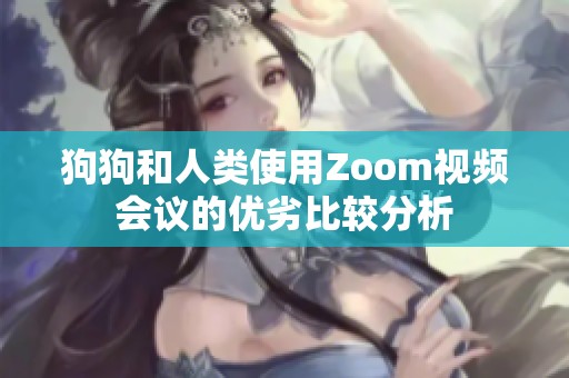 狗狗和人类使用Zoom视频会议的优劣比较分析