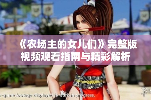 《农场主的女儿们》完整版视频观看指南与精彩解析