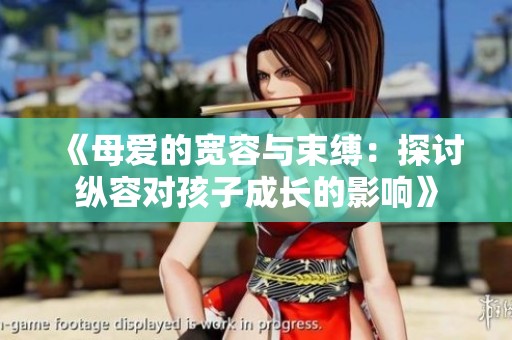 《母爱的宽容与束缚：探讨纵容对孩子成长的影响》