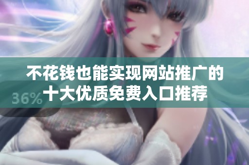 不花钱也能实现网站推广的十大优质免费入口推荐