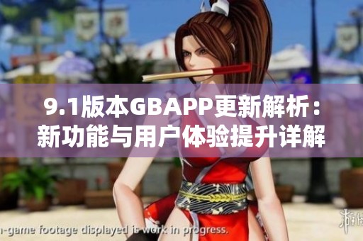 9.1版本GBAPP更新解析：新功能与用户体验提升详解
