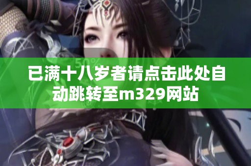 已满十八岁者请点击此处自动跳转至m329网站