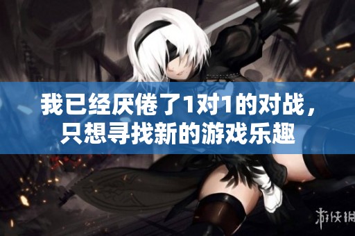 我已经厌倦了1对1的对战，只想寻找新的游戏乐趣