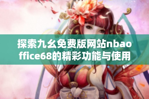 探索九幺免费版网站nbaoffice68的精彩功能与使用指南
