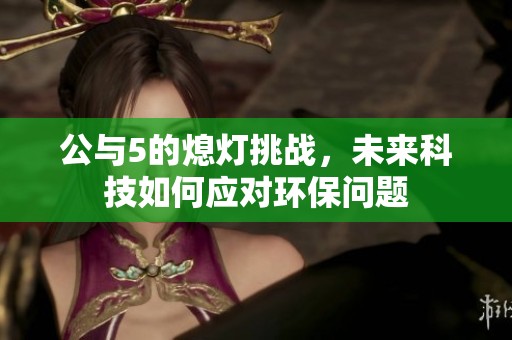 公与5的熄灯挑战，未来科技如何应对环保问题