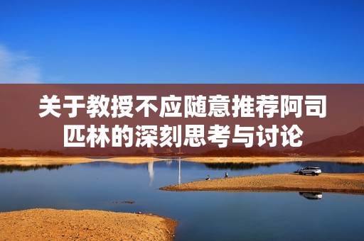 关于教授不应随意推荐阿司匹林的深刻思考与讨论